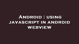 Android : using javascript in android webview