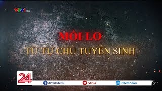 Tiêu Điểm: Mối lo tự chủ tuyển sinh | VTV24