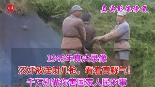 【历史影像】 1945年真实录像，汉奸被连射几枪看着太解气了，这就是卖国的下场
