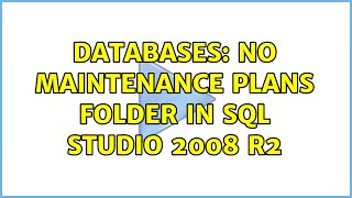 Databases: No Maintenance Plans Folder in SQL Studio 2008 R2 (3 Solutions!!)