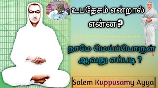 உபதேசம் என்றால் என்ன?/நாமே மெய்ப்பொருள் ஆவது எப்படி?/ How to become the truth?/ Salem Kuppusamy Ayya