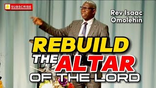 REBUILD THE ALTAR OF THE LORD ll POWERFUL MESSAGE ll REV ISAAC OMOLEHIN