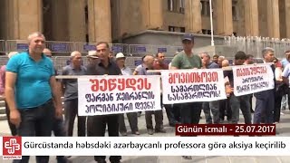 Gürcüstanda həbsdəki azərbaycanlı professora görə aksiya keçirilib - Günün icmalı - 25.07.2017