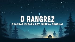 Shankar Ehsaan Loy - O Rangrez (Lyrics) ft. Shreya Ghoshal, Javed Bashir