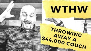 Throwing Away a $44,000 Couch!