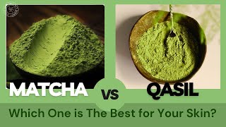 Matcha \u0026 Qasil: Which One is The Best for Your Skin?