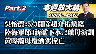 【本週放大鏡Part.2】吳怡農:5/3開除趙介佑黨籍 大陸海軍節3新戰艦下水.2航母演訓 黃暐瀚母遭酒駕撞亡悲劇一再上演!? 少康戰情室 20210430-0506