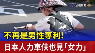 不再是男性專利！ 日本人力車伕也見「女力」