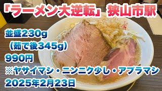 【ラーメン大逆転】視聴者さんリクエスト！狭山市駅近くで、並盛230g（茹で後345g）990円/コール:ヤサイマシ・ニンニク少し・アブラマシ【2025年2月23日】