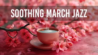 Soothing March Jazz - Sweet Morning Coffee Jazz & Delicate Spring Bossa Nova Music for Stress Relief