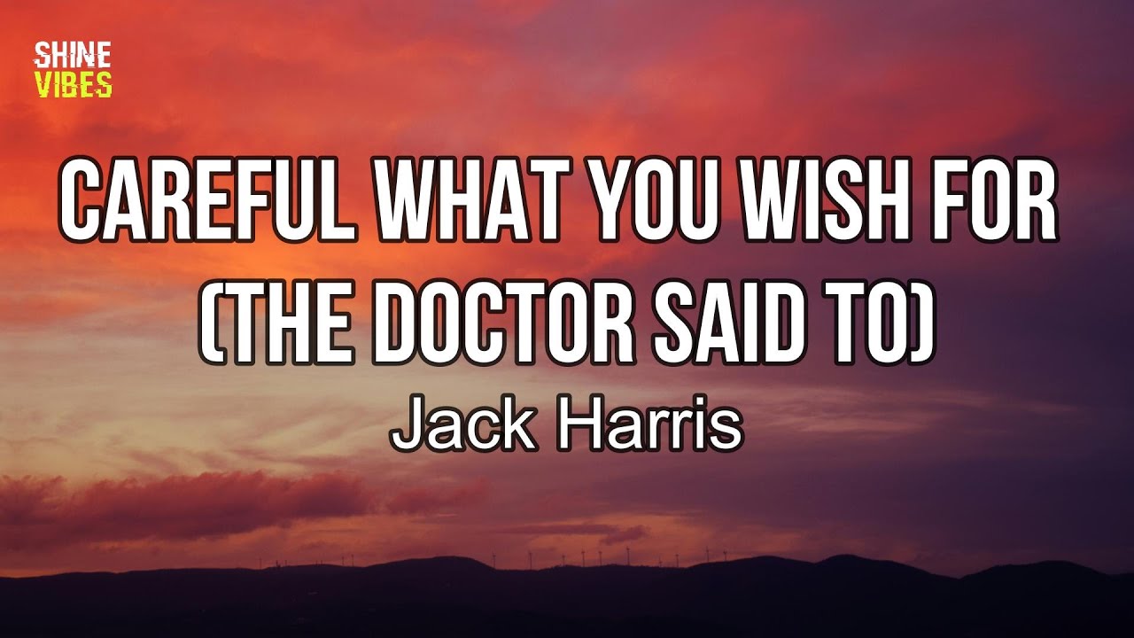 Jack Harris Careful What You Wish For The Doctor Said To Lyrics