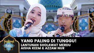 MENDEBARKAN HATI! Lantunan Sholawat Asygil Aisha Keem Feat Azzam Nur | FESTIVAL HAFIZ 2024