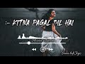 KITNA_PAGAL_DIL_HAI_ ~Love Song| Slowed x Reverb | Hindi Lofi Song | ANSHU LOFI WORLD