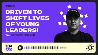 Driven To Shift Lives Of Young Leaders Adrian Skoglund - The Bold Shift Club - Episode 2