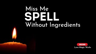 💭❤️ MISS ME Spell Without Ingredients: Chant to Make Him Think of Me!