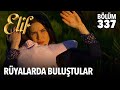 Rüyalarda buluştular | Elif 337. Bölüm