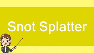 Snot Splatter