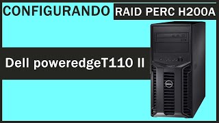 Configurando RAID PERC H200A no servidor Dell Poweredge T110 II