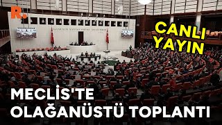 TBMM olağanüstü toplandı! Gergin toplantıda CHP'nin teklifi kabul edilmedi #CANLI