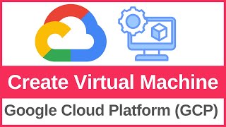 How to Create a Virtual Machine (VM) on Google Cloud Platform [GCP]