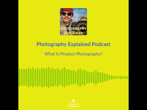 Podcast Photography Explained Episode 40 – What is product photography?