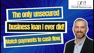 The only unsecured business loan I ever did! Match payments to cash flow.