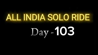 Day - 103 , All India Solo Ride 🇮🇳