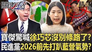 寶傑驚喊「徐巧芯沒別條路了」只剩正面對決？民進黨磨刀霍霍...2026前哨戰先打趴藍營氣勢！？【關鍵時刻】-劉寶傑