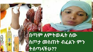 በጣም ለምትወዱት ሰው ስጦታ መስጠት ብፈልጉ ምን ትሰጣላችሁ