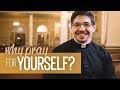 Why Pray for Yourself? | Fr. Brice Higginbotham