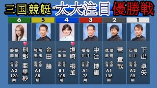 【三国競艇優勝戦】①下出②菅章哉ら相手に注目2女子④塩崎⑥刑部でどうなる?優勝戦