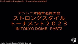 アントニオ猪木追悼大会　ストロングスタイルトーナメント2023 IN TOKYO DOME PART2 : Fire Pro Wrestling World / ファイプロ