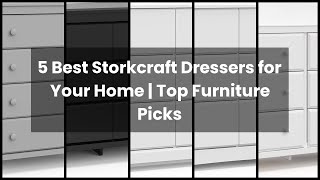 【STORKCRAFT DRESSER】5 Best Storkcraft Dressers for Your Home | Top Furniture Picks