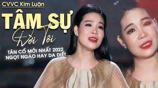 Tân Cổ Mới Nhất 2022 | Tân Cổ Tâm Sự Đời Tôi - CVVC Kim Luận | Tác Giả: Sông Hương