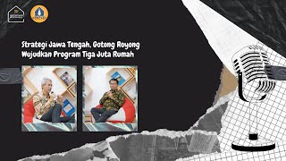 Strategi Jawa Tengah, Gotong Royong Wujudkan Program Tiga Juta Rumah #Podcast Eps. 4