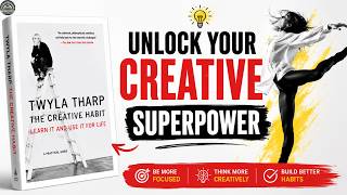 Unlock Your Creative Superpower: Build The Habit That Changes Everything (Twyla Tharp Summary)