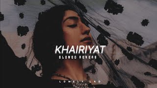 Khairiyat - Lofi (Slowed + Reverb) | Arijit Singh | Lonely Lad