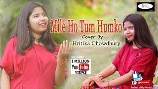 Mile Ho Tum Humko | Cover by Hritika Chowdhury
