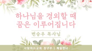 [매일만나] 하나님을 경외할 때 꿈은 이루어집니다 - 변승우 목사님