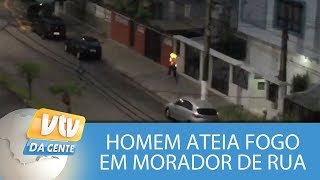 Homem ateia fogo em morador de rua