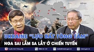 Chuyên gia: Ukraine “lực bất tòng tâm”, Nga sai lầm sa lầy ở chiến tuyến - BLQT - VNews