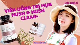 Viên uống trị mụn Hush \u0026 Hush Clear+ || Góc Nhà Ú review