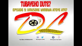 TUBAYEHO DUTE EP9: UMUSORE WIMBWA ATEYE ATE?