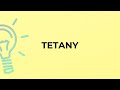 What is the meaning of the word TETANY?