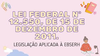 LEI FEDERAL N° 12.550, DE 15 DE DEZEMBRO DE 2011/LEGISLAÇÃO APLICADA À EBSERH