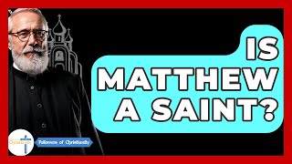 Is Matthew A Saint? - Followers Of Christianity