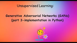 Hands-on Unsupervised Learning, Generative Adversarial Networks- GANs (part 3)