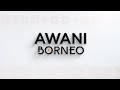 [LANGSUNG] #AWANIBorneo | 12 Ogos 2024