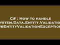 C# : How to handle System.Data.Entity.Validation.DbEntityValidationException?