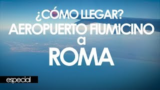 ¿CÓMO IR DEL AEROPUERTO DE FIUMICINO A ROMA? FÁCIL (ESPECIAL)